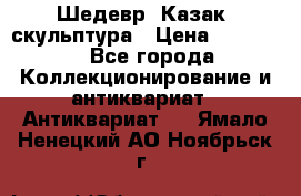 Шедевр “Казак“ скульптура › Цена ­ 50 000 - Все города Коллекционирование и антиквариат » Антиквариат   . Ямало-Ненецкий АО,Ноябрьск г.